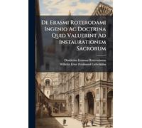 De Erasmi Roterodami Ingenio Ac Doctrina Quid Valuerint Ad Instaurationem Sacrorum