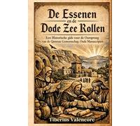 De Essenen en de Dode Zee Rollen: Een Historische gids voor de Oorsprong van de Qumran Gemeenschap, Oude Manuscripten