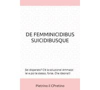 DE FEMMINICIDIBUS SUICIDIBUSQUE: Sei disperato? C’è la soluzione! Ammazzi lei e poi te stesso, forse. Che ideona!!!
