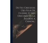 De Feu Gregeois Des Feux De Guerre Et Des Origines De La Pourde A Canon...