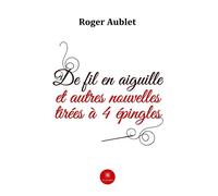 De fil en aiguille et autres nouvelles tirées à 4 épingles - Roger Aublet - Le Lys Bleu - broché - Récit