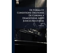 De Forma Et Conditione Orationis De Corona a Demosthene Apud Judices Recitatae
