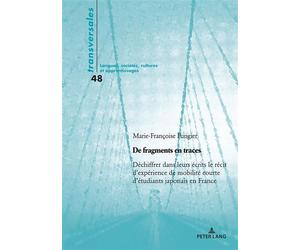 De fragments en traces Déchiffrer dans leurs écrits le récit d'expérience de mobilité courte d'étudiants japonais en... - Aline Gohard-Radenkovic - Peter Lang - broché - Essai