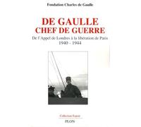 De Gaulle chef de guerre : De l'appel de Londres à la libération de Paris, 1940-1944
