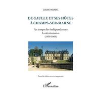 De Gaulle et ses hôtes à Champs-sur-Marne Au temps des indépendances / La décolonisation (1959-1969) - (Nouvelle édition revue et augmentée) - Claude Hourdel - L'harmattan - broché - Monographie
