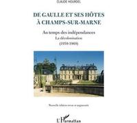 De Gaulle et ses hôtes à Champs-sur-Marne Au temps des indépendances / La décolonisation (1959-1969) - (Nouvelle édition revue et augmentée) - Claude Hourdel - L'harmattan - broché - Monographie