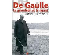 De Gaulle, la grandeur et le néant (Nouvelle édition)