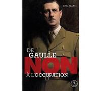 De Gaulle : "Non à l'Occupation" Eric Alary (Auteur), Murielle Szac (Collection dirigée par), François Roca (Illustration)