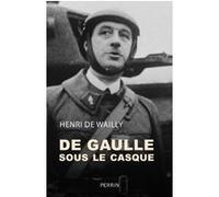 Henri De Wailly – De Gaulle sous le casque – Une nouvelle approche du drame – Perrin