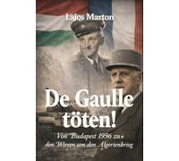 De Gaulle töten!: Von Budapest 1956 zu den Wirren um den Algerienkrieg