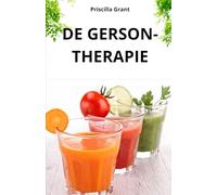 DE GERSON-THERAPIE. DE NATUURLIJKE REMEDIE TEGEN KANKER: DE KRACHT VAN NATUURLIJKE GENEESKUNDE BIJ DE BEHANDELING VAN KANKER EN DEGENERATIEVE ZIEKTEN