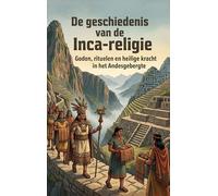 De geschiedenis van de Inca-religie: Goden, rituelen en heilige kracht in het Andesgebergte