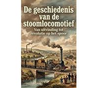 De geschiedenis van de stoomlocomotief: Van uitvinding tot revolutie op het spoor