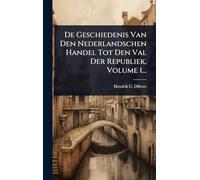 De Geschiedenis Van Den Nederlandschen Handel Tot Den Val Der Republiek, Volume 1...