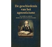 De geschiedenis van het agnosticisme: Van twijfel tot wijsheid: denkers die God noch duivel kenden