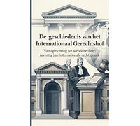 De geschiedenis van het Internationaal Gerechtshof: Van oprichting tot wereldrechter: zeventig jaar internationale rechtspraak