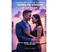 De Gids voor de Echte Man om Liefde te Vinden in Zuidoost-Azië: ondek het geheim van succesvol daten in het paradijs