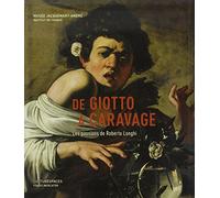 De Giotto À Caravage - Les Passions De Roberto Longhi