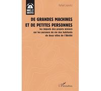 De grandes machines et de petites personnes Les impacts des projets miniers sur les parcours de vie des habitants de deux villes de l’Abitibi - Rafael Lasevitz - L'harmattan - broché - Essai
