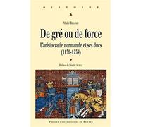 De gré ou de force L'aristocratie normande et ses ducs (1150-1259) - Pur - Presses Universitaires Rennes - broché - Etude