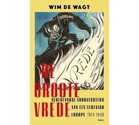 De Groote Vrede: Nederlandse voorvechters van een verenigd Europa 1914-1948