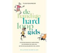 De handige hardloopgids: Voor beginnende hardlopers en iedereen die sneller, beter en blessurevrij wil lopen