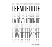 De haute lutte. La révolution de l'avortement