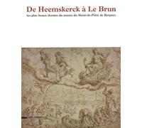 De Heemskerck À Le Brun - Les Plus Beaux Dessins Du Musée Du Mont-De-Piété De Bergues