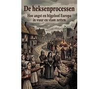 De heksenprocessen: Hoe angst en bijgeloof Europa in vuur en vlam zetten