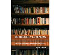 De héroes y leyendas.: 100 Historias para pequeños lectores