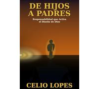 DE HIJOS A PADRES: Responsabilidad que Activa el Diseño de Dios Edición Expandida - Guía de Formación Espiritual