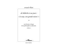De Hölderlin à nos jours : "Le corps, une grande raison ?" Une histoire critique de la philosophie occidentale volume 3 - Arnaud Villani - Encre Marine - broché - Essai