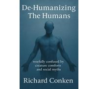 De-Humanizing the Humans: woefully confused by creature comforts and social myths