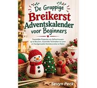 De Humoristische Brei Adventskalender voor Beginners: Feestelijke projecten om zelfvertrouwen op te bouwen, essentiële technieken te leren en handgemaakte kerstversieringen te maken