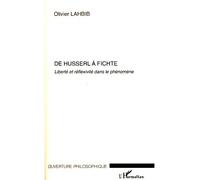 De Husserl à Fichte Liberté et réflexivité dans le phénomène - Olivier Lahbib - L'harmattan - broché - Etude