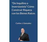 "De Inquilino a Inversionista” Cómo Construir Riqueza con los Bienes Raíces