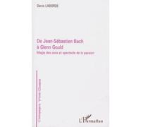 De Jean-Sebastien Bach A Glenn Gould - Magie Des Sons Et Spectacle De La Passion
