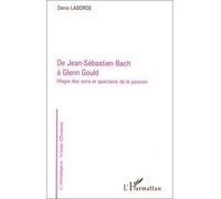 De Jean-Sébastien Bach à Glenn Gould Magie des sons et spectacle de la passion - Denis Laborde - L'harmattan - broché - Livre