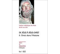 De Jésus À Jésus Christ, Actes Du Colloque De Paris 24-25 Mars 2011 - Tome 2 : Christ Dans L'histoire