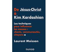 De Jésus-Christ À Kim Kardashian - Les Techniques Pour Influencer Les Masses : Clients, Communautés, Citoyens