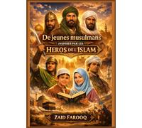 De jeunes musulmans inspirés par les héros de l'islam: Leçons pratiques et conseils moraux pour la jeunesse musulmane d’aujourd’hui