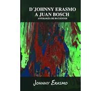De Johnny Erasmo a Juan Bosch: Antología de 50 cuentos de Johnny Erasmo