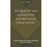 De Kracht Van Gedachte: Een Reis Naar Verlichting": Geïnspireerd Door Het Boek Van James Allen As A Man Thinketh (Dutch Edition)