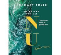 De kracht van het nu: gids voor een bewust en gelukkig leven
