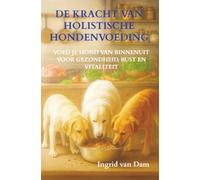 De kracht van holistische hondenvoeding: Voed je Hond van Binnenuit voor Gezondheid, Rust en Vitaliteit
