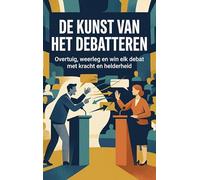 De Kunst van het Debatteren: Overtuig, weerleg en win elk debat met kracht en helderheid