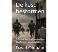 De kust bestormen: D-Day, de Slag om Normandië en de erfenis die ze achterlieten