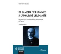 De l’amour des hommes à l’amour de l’humanité Bergson ou du mysticisme à la métaphysique de l’amour Troisième volume - Robert Tirvaudey - L'harmattan - broché - Etude