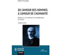 De l’amour des hommes à l’amour de l’humanité Bergson ou du mysticisme à la métaphysique de l’amour Troisième volume - Robert Tirvaudey - L'harmattan - broché - Etude
