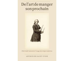 De l’art de manger son prochain: Petit traité raisonné à l’usage des temps modernes